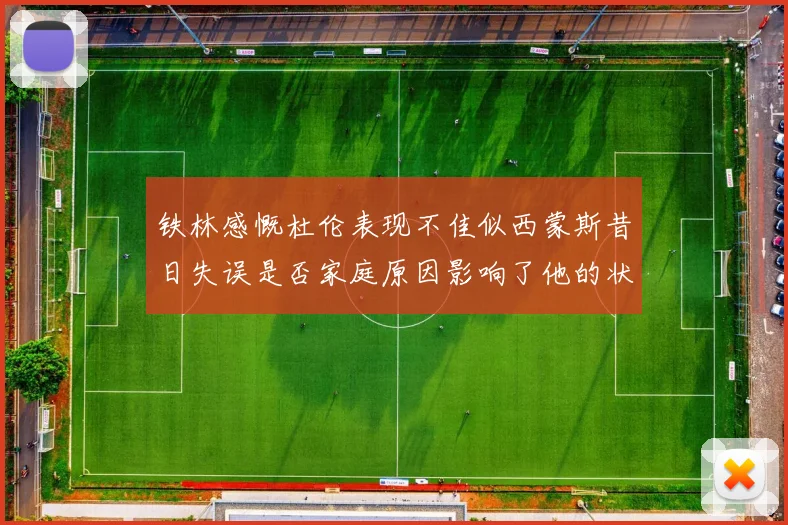 铁林感慨杜伦表现不佳似西蒙斯昔日失误是否家庭原因影响了他的状态